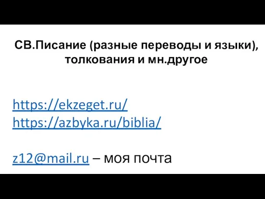 СВ.Писание (разные переводы и языки), толкования и мн.другое https://ekzeget.ru/ https://azbyka.ru/biblia/ z12@mail.ru – моя почта