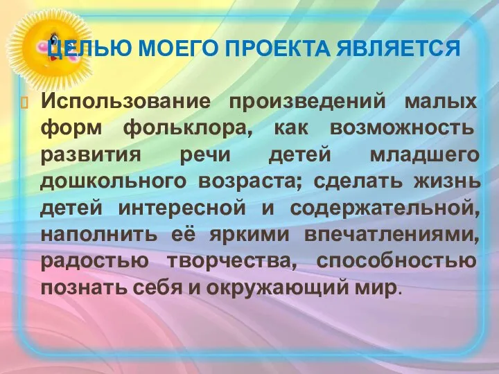 ЦЕЛЬЮ МОЕГО ПРОЕКТА ЯВЛЯЕТСЯ Использование произведений малых форм фольклора, как возможность