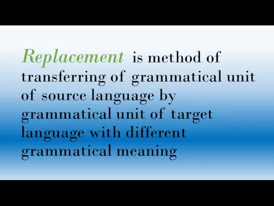 Replacement is method of transferring of grammatical unit of source language