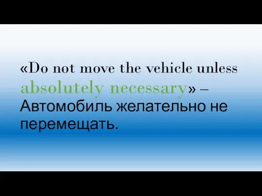 «Do not move the vehicle unless absolutely necessary» – Автомобиль желательно не перемещать.