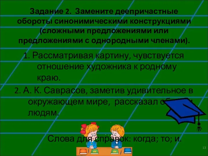 Задание 2. Замените деепричастные обороты синонимическими конструкциями (сложными предложениями или предложениями