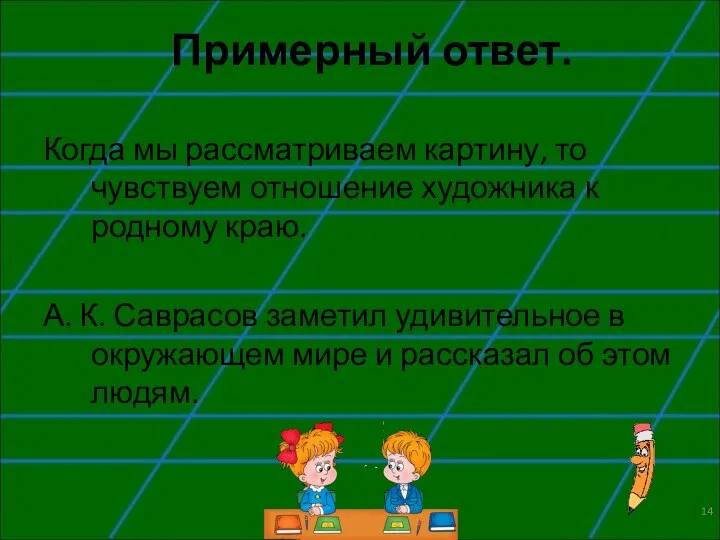 Примерный ответ. Когда мы рассматриваем картину, то чувствуем отношение художника к