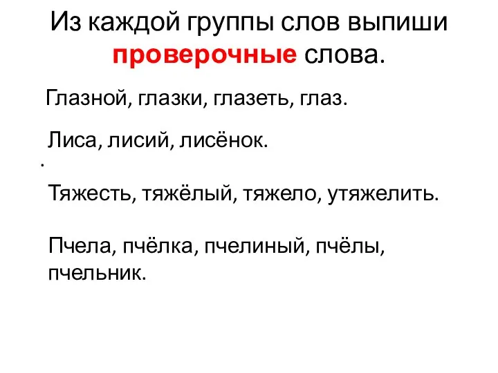 Из каждой группы слов выпиши проверочные слова. Глазной, глазки, глазеть, глаз.