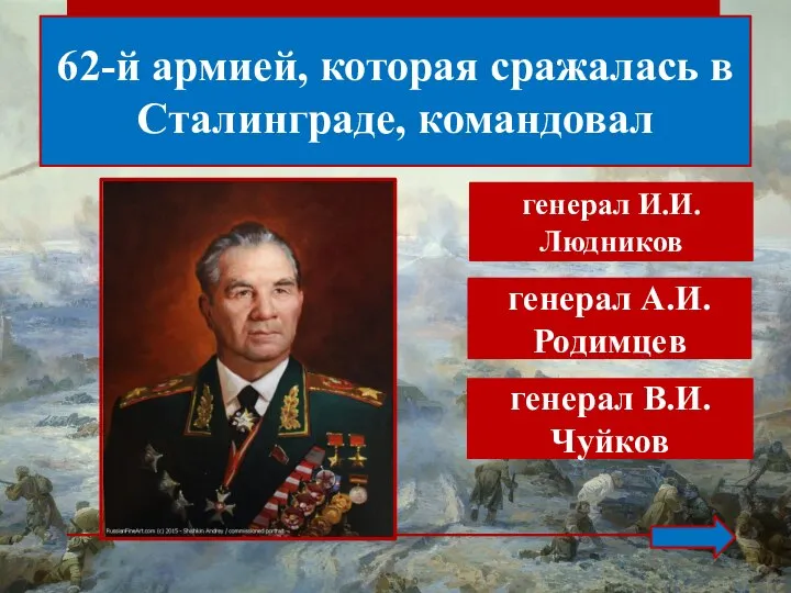 62-й армией, которая сражалась в Сталинграде, командовал генерал В.И.Чуйков генерал И.И.Людников генерал А.И.Родимцев