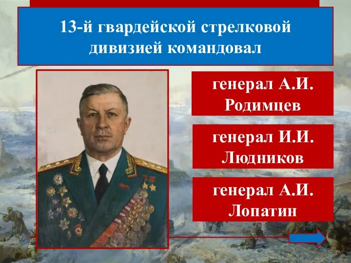 13-й гвардейской стрелковой дивизией командовал генерал А.И.Родимцев генерал И.И.Людников генерал А.И.Лопатин