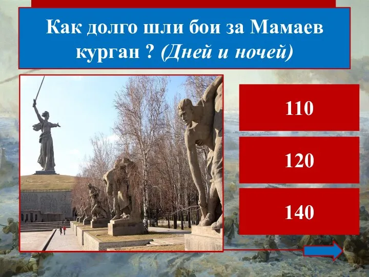 Как долго шли бои за Мамаев курган ? (Дней и ночей) 110 120 140