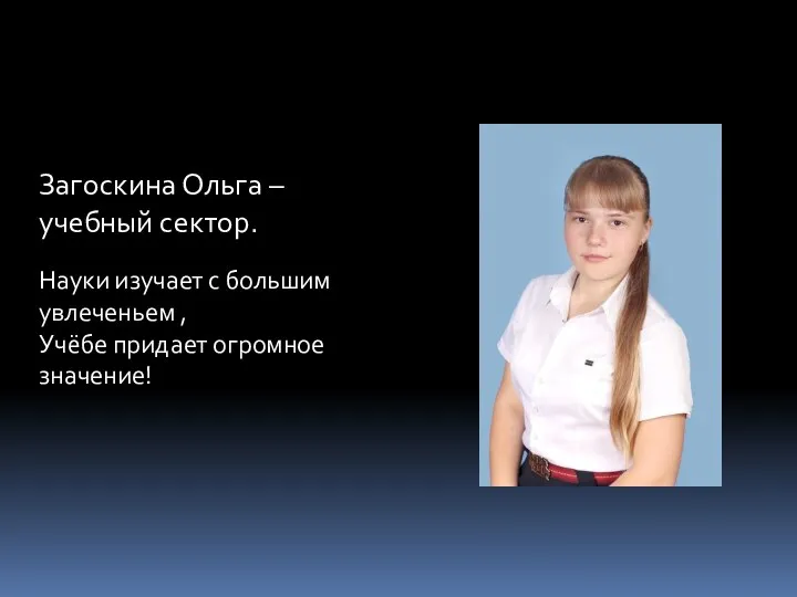 Загоскина Ольга – учебный сектор. Науки изучает с большим увлеченьем , Учёбе придает огромное значение!