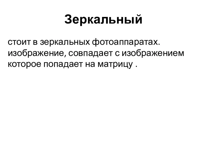 Зеркальный стоит в зеркальных фотоаппаратах. изображение, совпадает с изображением которое попадает на матрицу .