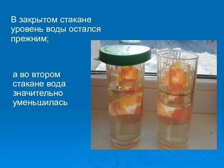 В закрытом стакане уровень воды остался прежним; а во втором стакане вода значительно уменьшилась