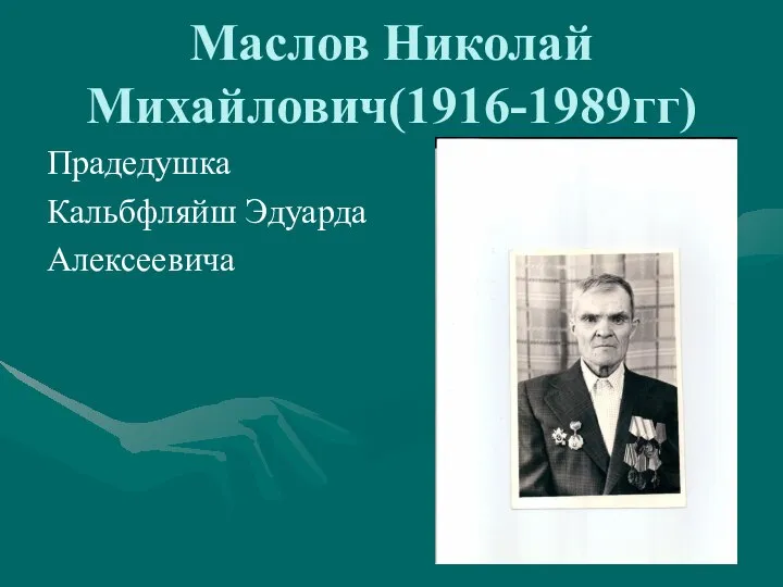 Маслов Николай Михайлович(1916-1989гг) Прадедушка Кальбфляйш Эдуарда Алексеевича