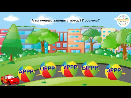 А ты умеешь заводить мотор? Порычим? АРРР ОРРР УРРР ЫРРР ЭРРР