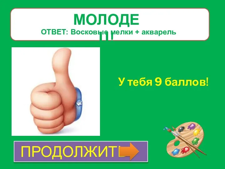 МОЛОДЕЦ! У тебя 9 баллов! ПРОДОЛЖИТЬ ОТВЕТ: Восковые мелки + акварель