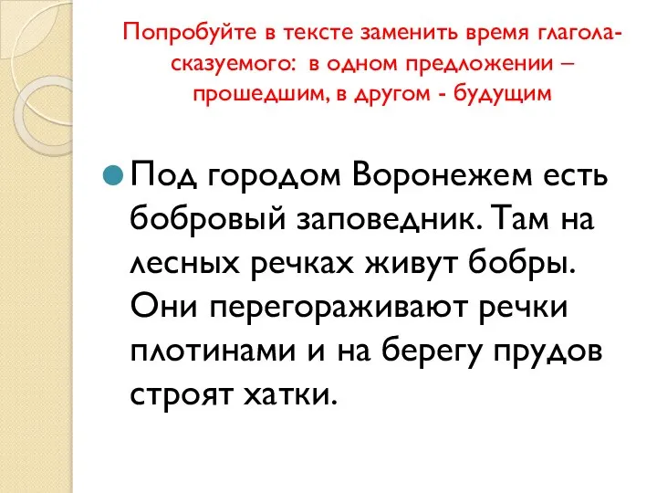 Попробуйте в тексте заменить время глагола-сказуемого: в одном предложении – прошедшим,