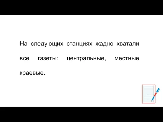 На следующих станциях жадно хватали все газеты: центральные, местные краевые.