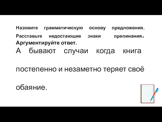 Назовите грамматическую основу предложения. Расставьте недостающие знаки препинания. Аргументируйте ответ. А