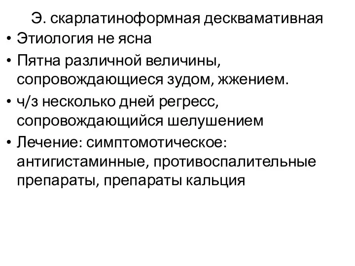 Э. скарлатиноформная десквамативная Этиология не ясна Пятна различной величины, сопровождающиеся зудом,