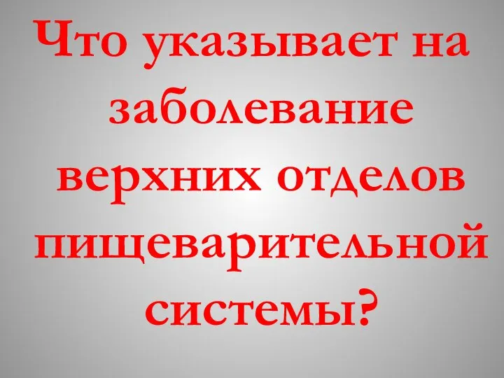 Что указывает на заболевание верхних отделов пищеварительной системы?