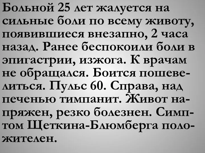 Больной 25 лет жалуется на сильные боли по всему животу, появившиеся