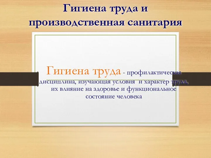 Гигиена труда и производственная санитария Гигиена труда - профилактическая дисциплина, изучающая