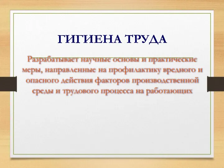 ГИГИЕНА ТРУДА Разрабатывает научные основы и практические меры, направленные на профилактику