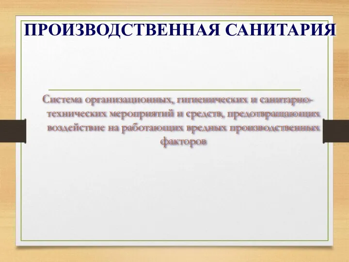 ПРОИЗВОДСТВЕННАЯ САНИТАРИЯ Система организационных, гигиенических и санитарно-технических мероприятий и средств, предотвращающих