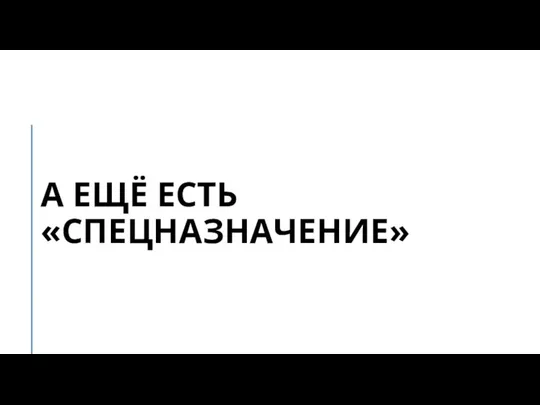 А ЕЩЁ ЕСТЬ «СПЕЦНАЗНАЧЕНИЕ»