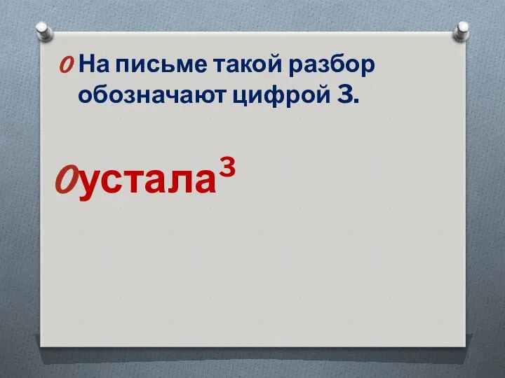 На письме такой разбор обозначают цифрой 3. устала³