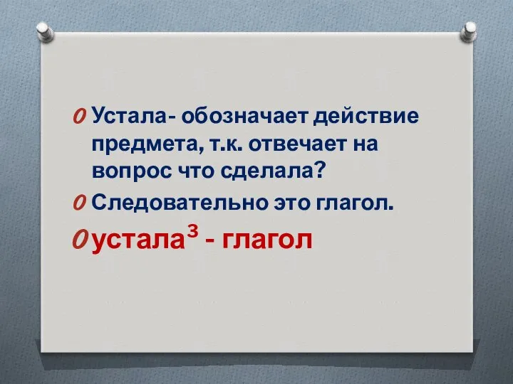 Устала- обозначает действие предмета, т.к. отвечает на вопрос что сделала? Следовательно это глагол. устала³ - глагол