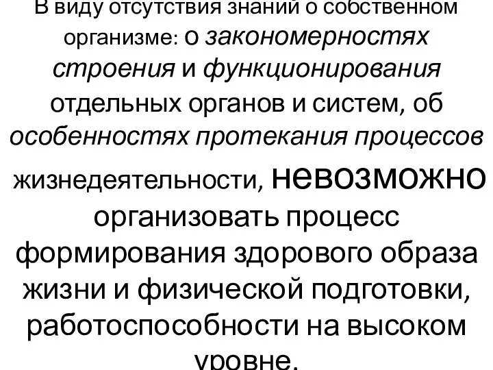 В виду отсутствия знаний о собственном организме: о закономерностях строения и