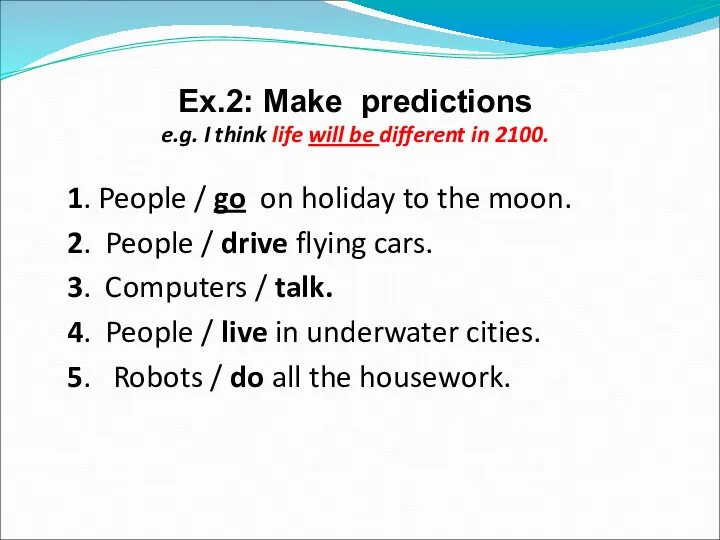 Ex.2: Make predictions e.g. I think life will be different in
