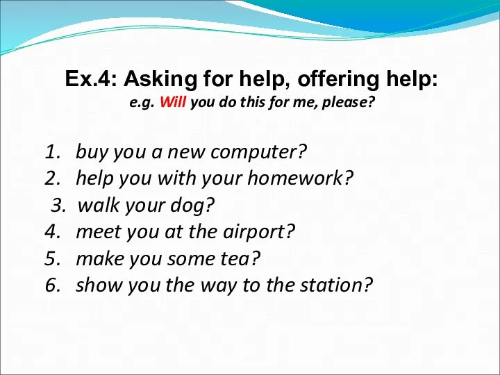 Ex.4: Asking for help, offering help: e.g. Will you do this
