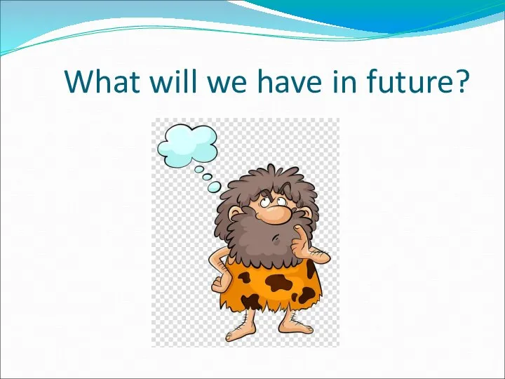 What will we have in future?
