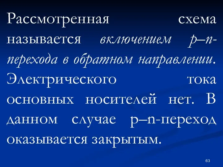 Рассмотренная схема называется включением p–n-перехода в обратном направлении. Электрического тока основных