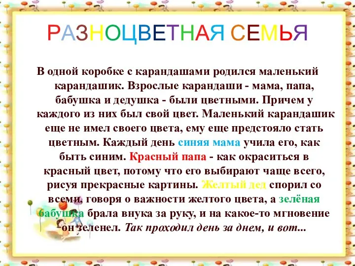 РАЗНОЦВЕТНАЯ СЕМЬЯ В одной коробке с карандашами родился маленький карандашик. Взрослые