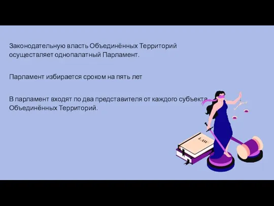 Законодательную власть Объединённых Территорий осуществляет однопалатный Парламент. Парламент избирается сроком на