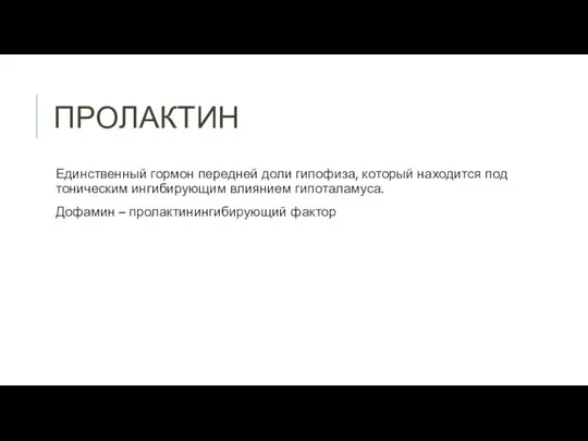 ПРОЛАКТИН Единственный гормон передней доли гипофиза, который находится под тоническим ингибирующим