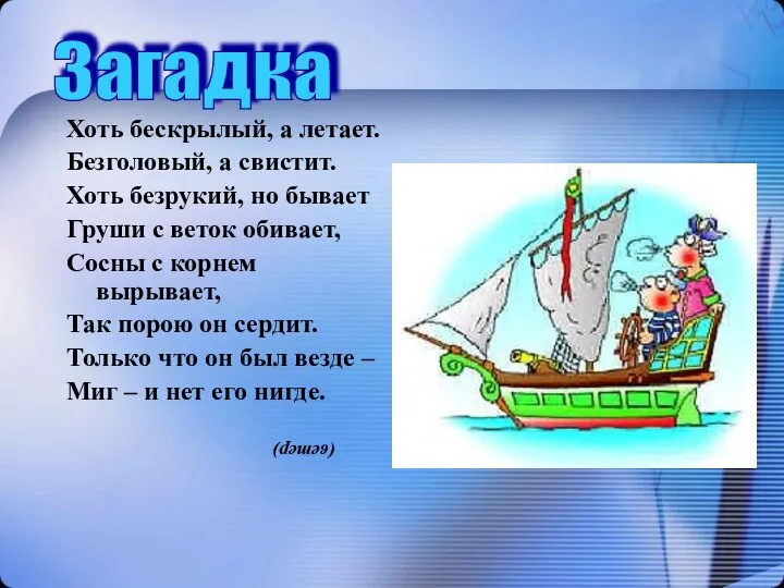 Хоть бескрылый, а летает. Безголовый, а свистит. Хоть безрукий, но бывает