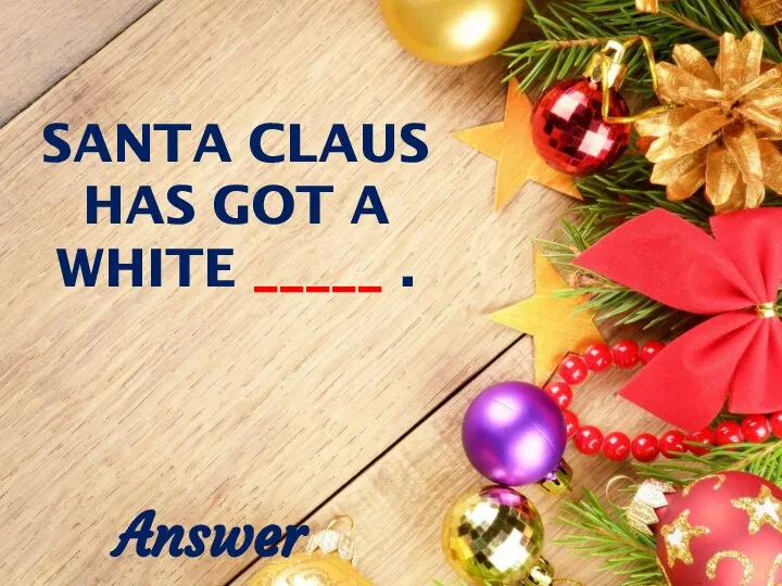 SANTA CLAUS HAS GOT A WHITE _____ . Answer