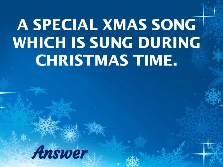 A SPECIAL XMAS SONG WHICH IS SUNG DURING CHRISTMAS TIME. Answer