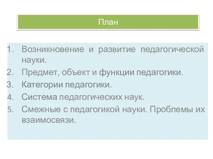 План Возникновение и развитие педагогической науки. Предмет, объект и функции педагогики.