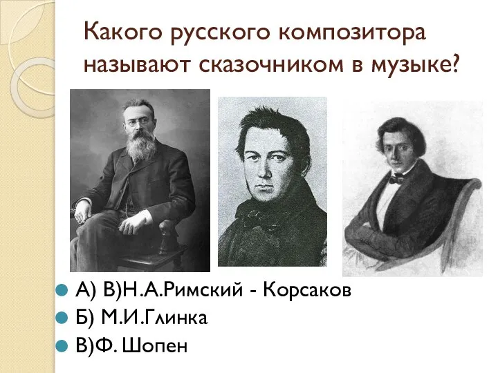 Какого русского композитора называют сказочником в музыке? А) В)Н.А.Римский - Корсаков Б) М.И.Глинка В)Ф. Шопен