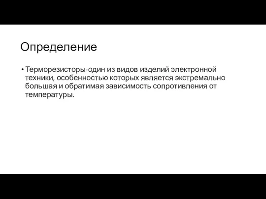 Определение Терморезисторы-один из видов изделий электронной техники, особенностью которых является экстремально