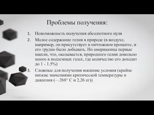 Проблемы получения: Невозможность получения абсолютного нуля Малое содержание гелия в природе