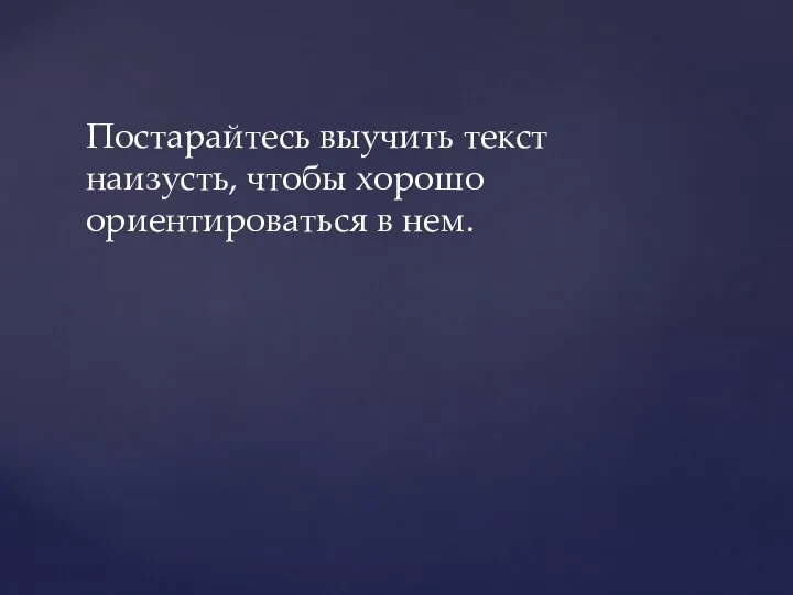 Постарайтесь выучить текст наизусть, чтобы хорошо ориентироваться в нем.