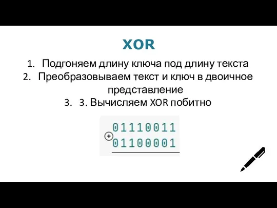 XOR Подгоняем длину ключа под длину текста Преобразовываем текст и ключ