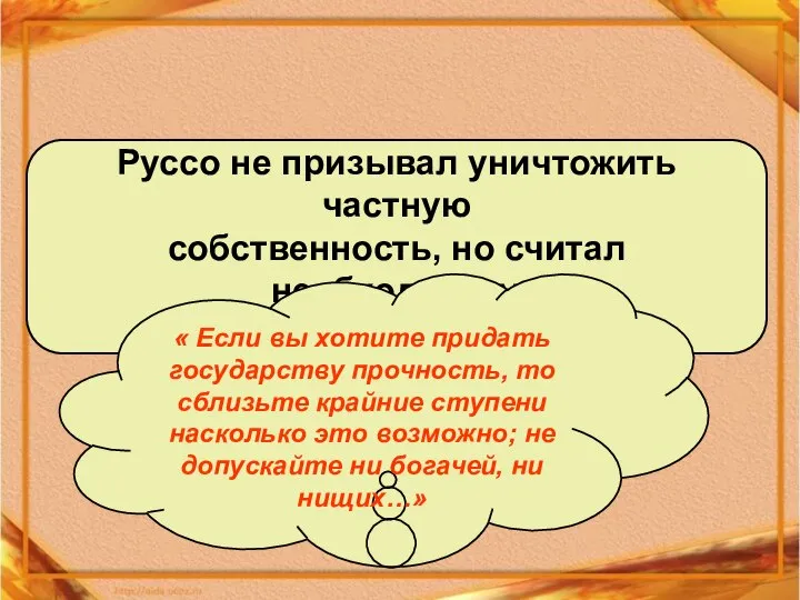 Руссо не призывал уничтожить частную собственность, но считал необходимым ограничить её