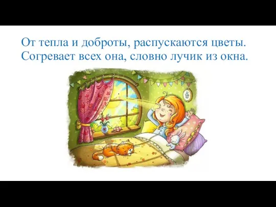 От тепла и доброты, распускаются цветы. Согревает всех она, словно лучик из окна.