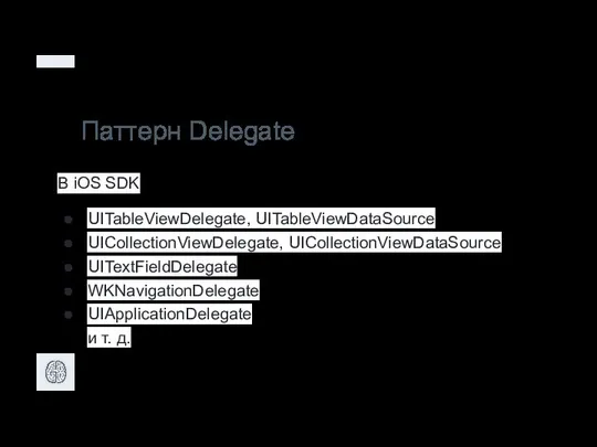 Паттерн Delegate В iOS SDK UITableViewDelegate, UITableViewDataSource UICollectionViewDelegate, UICollectionViewDataSource UITextFieldDelegate WKNavigationDelegate UIApplicationDelegate и т. д.