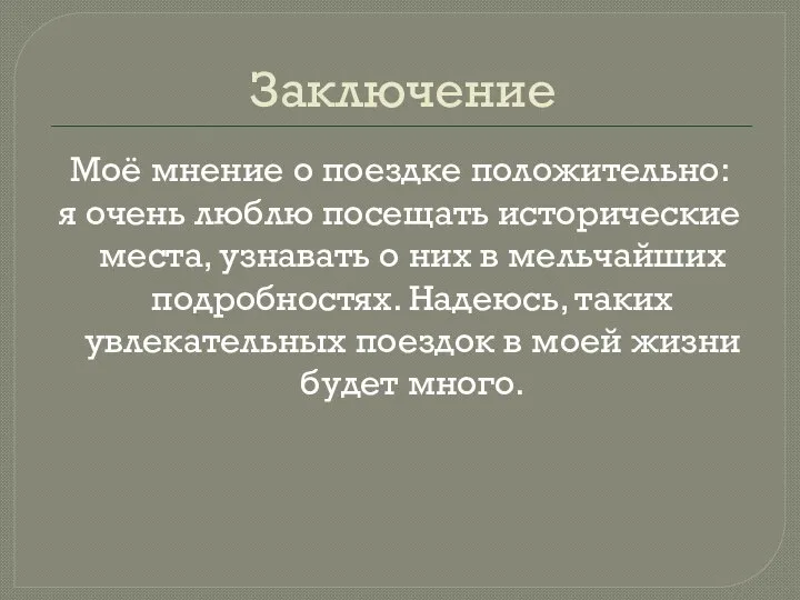 Заключение Моё мнение о поездке положительно: я очень люблю посещать исторические