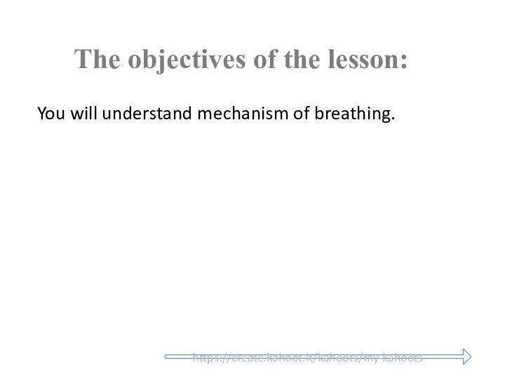 The objectives of the lesson: You will understand mechanism of breathing. https://create.kahoot.it/kahoots/my-kahoots